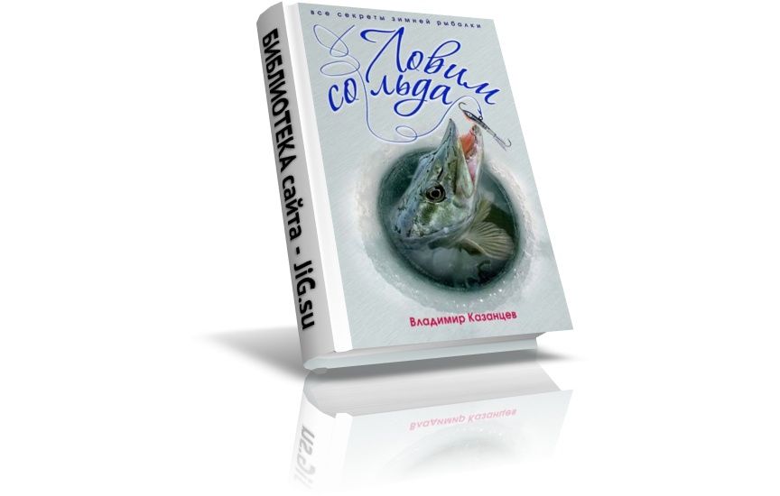 «Ловим со льда. Все секреты зимней рыбалки»,  Казанцев В., (2010)